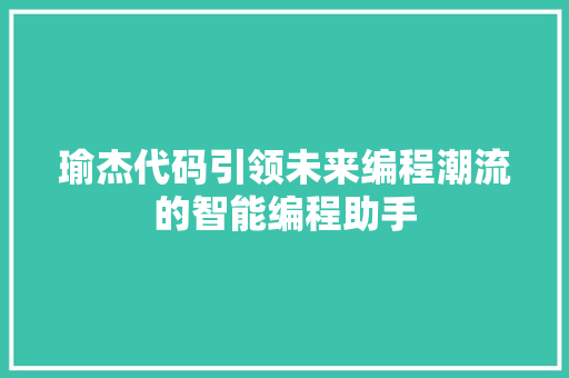 瑜杰代码引领未来编程潮流的智能编程助手