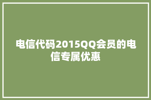 电信代码2015QQ会员的电信专属优惠