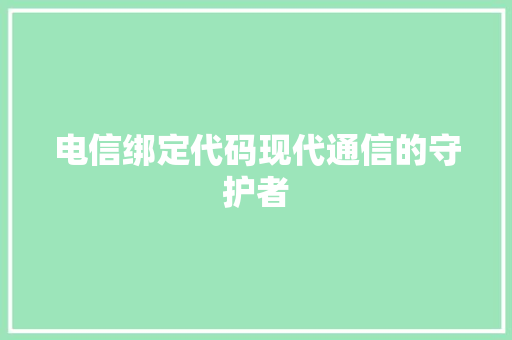 电信绑定代码现代通信的守护者