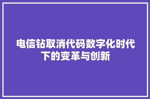 电信钻取消代码数字化时代下的变革与创新