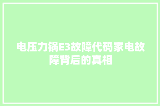 电压力锅E3故障代码家电故障背后的真相