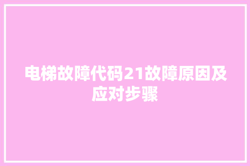 电梯故障代码21故障原因及应对步骤