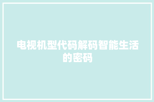 电视机型代码解码智能生活的密码
