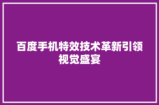 百度手机特效技术革新引领视觉盛宴