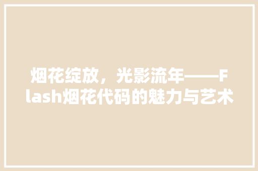 烟花绽放，光影流年——Flash烟花代码的魅力与艺术