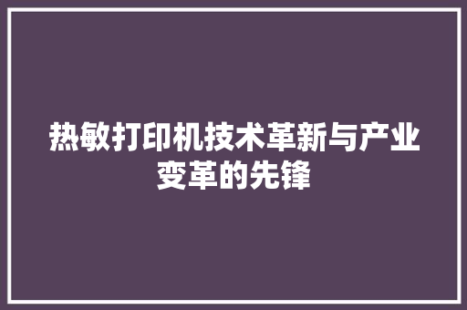 热敏打印机技术革新与产业变革的先锋
