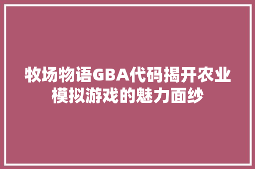 牧场物语GBA代码揭开农业模拟游戏的魅力面纱