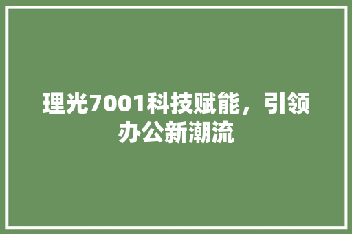 理光7001科技赋能，引领办公新潮流
