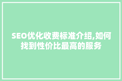 SEO优化收费标准介绍,如何找到性价比最高的服务