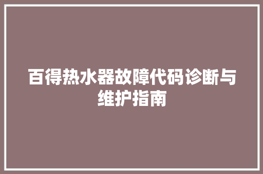 百得热水器故障代码诊断与维护指南
