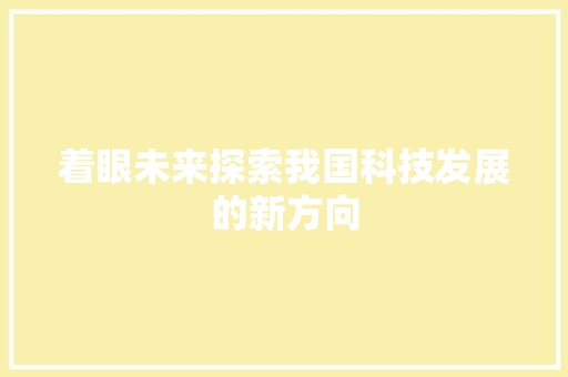着眼未来探索我国科技发展的新方向