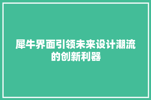 犀牛界面引领未来设计潮流的创新利器