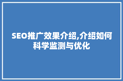 SEO推广效果介绍,介绍如何科学监测与优化