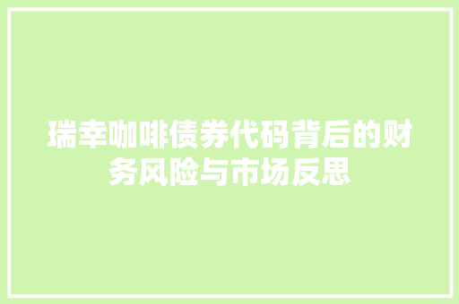 瑞幸咖啡债券代码背后的财务风险与市场反思
