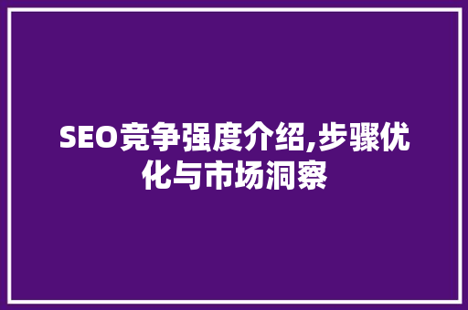 SEO竞争强度介绍,步骤优化与市场洞察