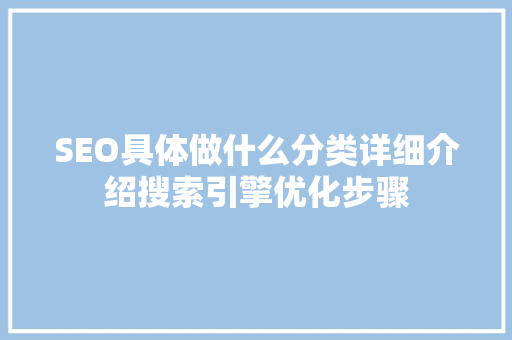 SEO具体做什么分类详细介绍搜索引擎优化步骤