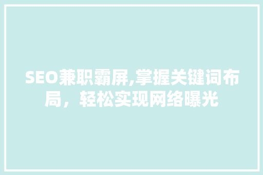 SEO兼职霸屏,掌握关键词布局，轻松实现网络曝光