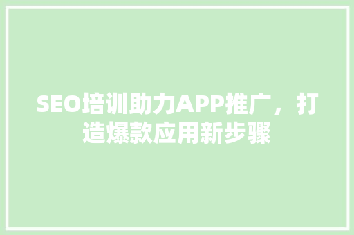 SEO培训助力APP推广，打造爆款应用新步骤